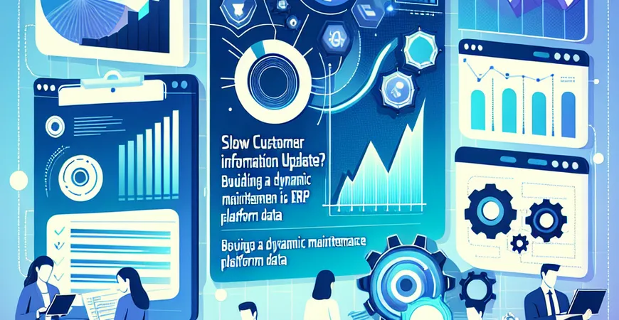 客户信息更新慢？ERP 平台数据动态维护机制搭建